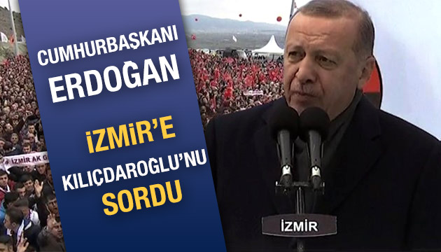 Erdoğan, İzmir e Kılıçdaroğlu nu sordu